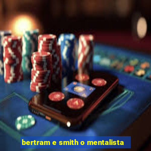 bertram e smith o mentalista